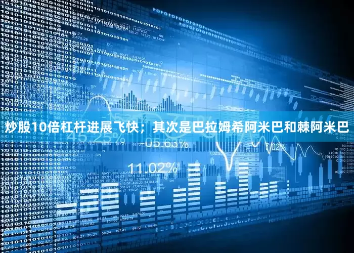 炒股10倍杠杆进展飞快；其次是巴拉姆希阿米巴和棘阿米巴