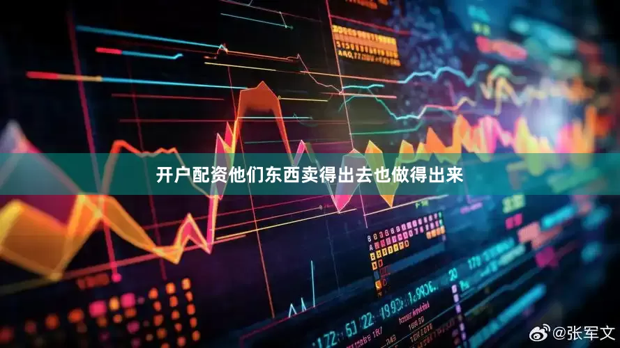 开户配资他们东西卖得出去也做得出来