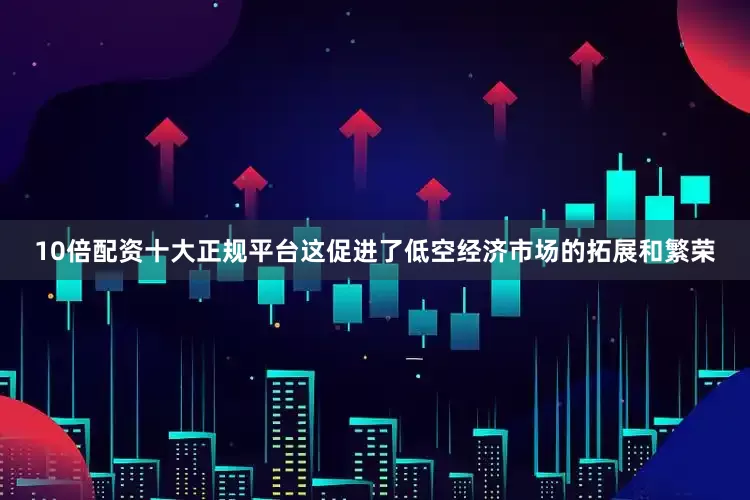 10倍配资十大正规平台这促进了低空经济市场的拓展和繁荣