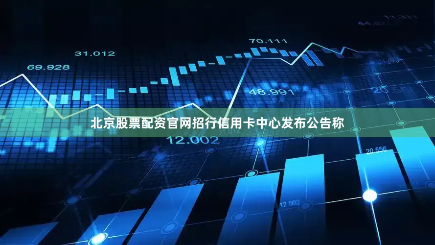 北京股票配资官网招行信用卡中心发布公告称